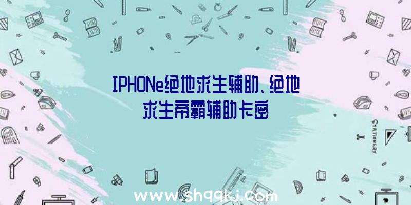 IPHONe绝地求生辅助、绝地求生帝霸辅助卡密