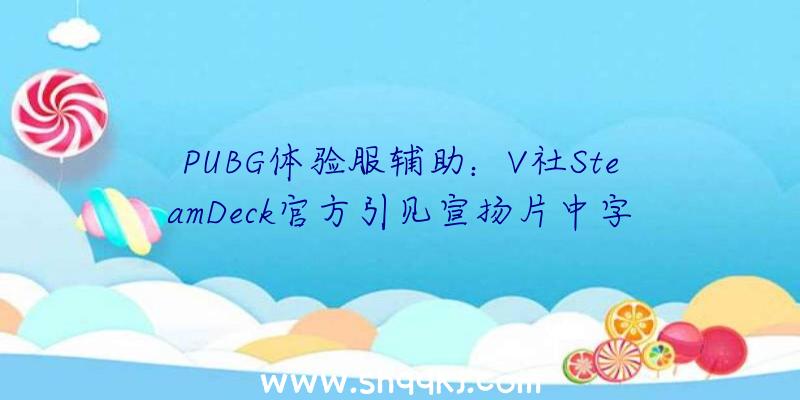 PUBG体验服辅助：V社SteamDeck官方引见宣扬片中字根底版售价需399美元