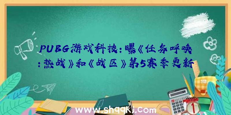 PUBG游戏科技：曝《任务呼唤：热战》和《战区》第5赛季更新延期至8月13日半夜