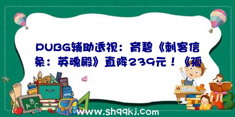 PUBG辅助透视：育碧《刺客信条：英魂殿》直降239元！《孤岛惊魂3》更是热情白给