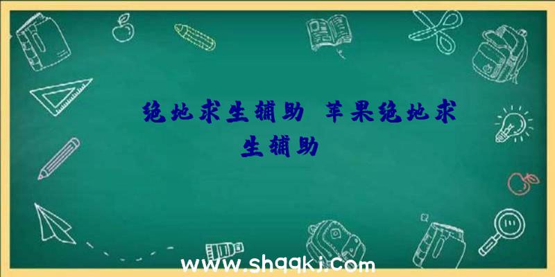 abc绝地求生辅助、苹果绝地求生辅助