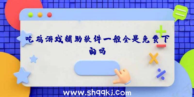 吃鸡游戏辅助软件一般全是免费下的吗？