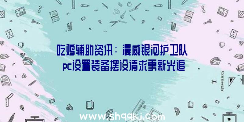 吃鸡辅助资讯：《漫威银河护卫队》pc设置装备摆设请求更新光追功用只需2060即可