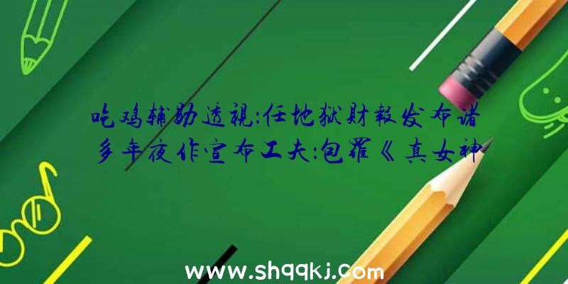 吃鸡辅助透视：任地狱财报发布诸多年夜作宣布工夫：包罗《真女神转生5》《宝可梦：晶灿钻石/亮堂珍珠》等