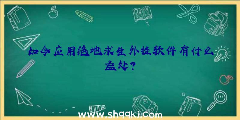 如今应用绝地求生外挂软件有什么益处？