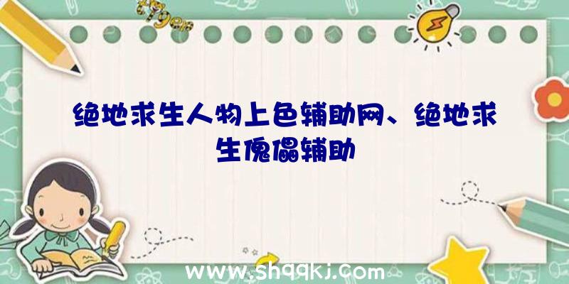 绝地求生人物上色辅助网、绝地求生傀儡辅助