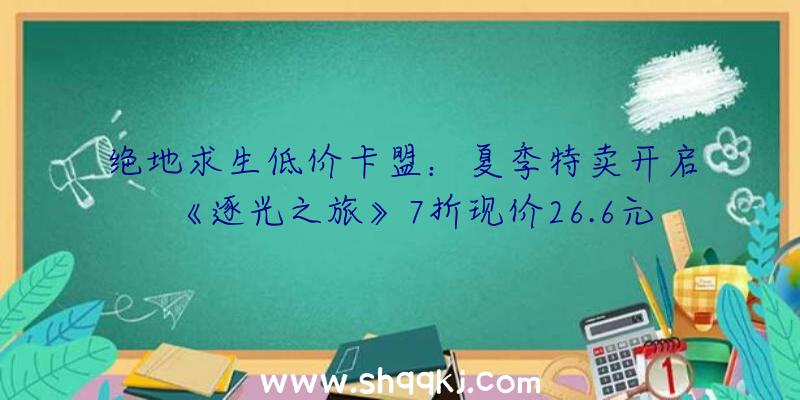 绝地求生低价卡盟：夏季特卖开启《逐光之旅》7折现价26.6元国民币一同体验深海的壮美景色吧