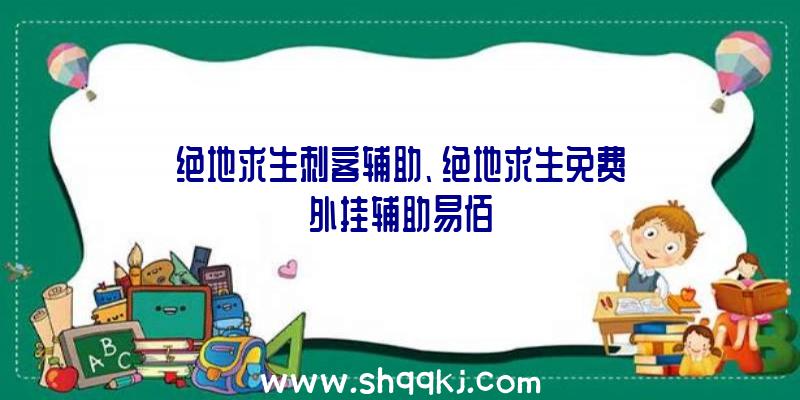 绝地求生刺客辅助、绝地求生免费外挂辅助易佰