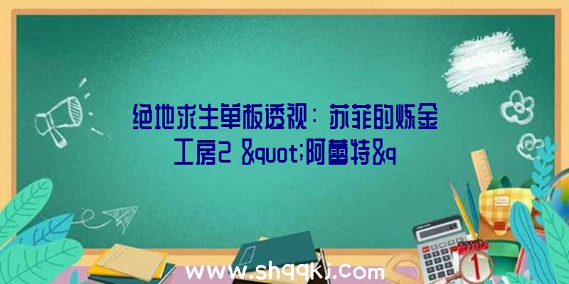 绝地求生单板透视：《苏菲的炼金工房2》&quot;阿蕾特&quot;脚色预告：自负满满的费事制作者萝莉阿