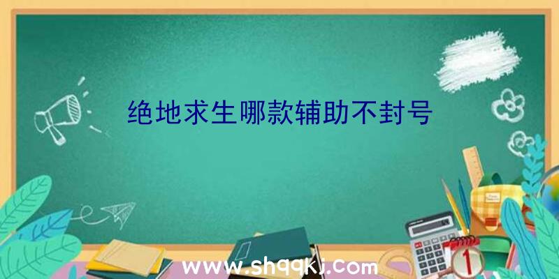 绝地求生哪款辅助不封号