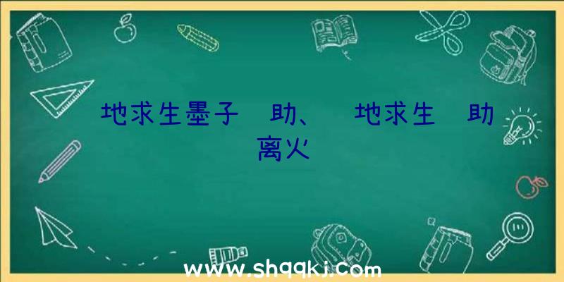 绝地求生墨子辅助、绝地求生辅助离火