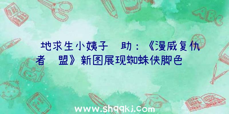 绝地求生小姨子辅助：《漫威复仇者联盟》新图展现蜘蛛侠脚色设计并方案宣布游戏预告片