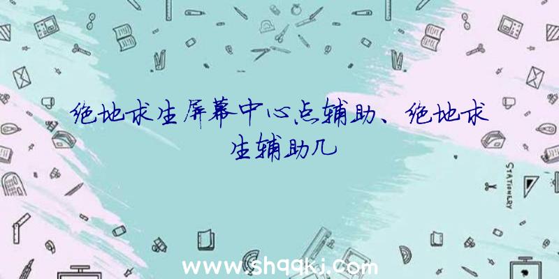 绝地求生屏幕中心点辅助、绝地求生辅助几