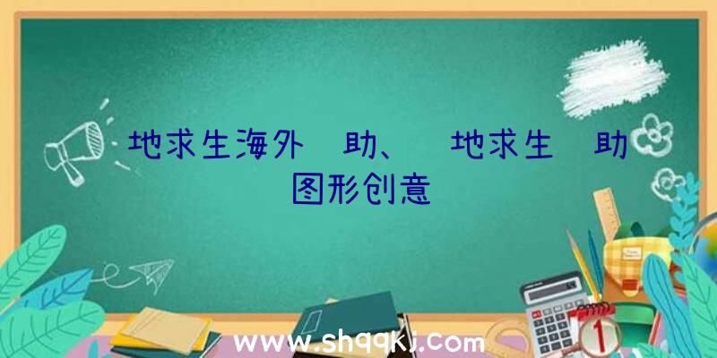 绝地求生海外辅助、绝地求生辅助图形创意