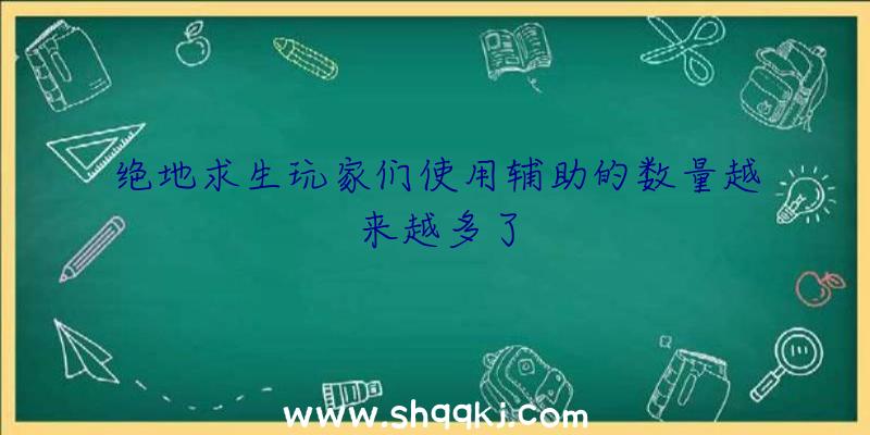 绝地求生玩家们使用辅助的数量越来越多了