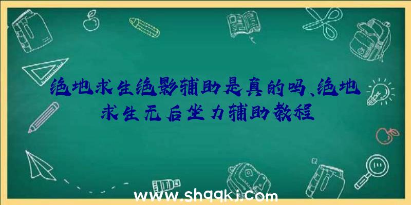 绝地求生绝影辅助是真的吗、绝地求生无后坐力辅助教程