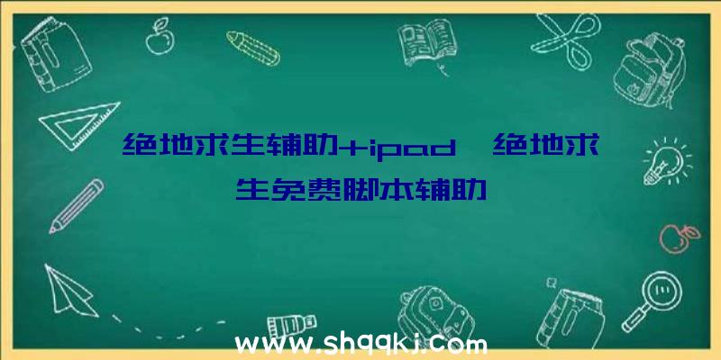 绝地求生辅助+ipad、绝地求生免费脚本辅助