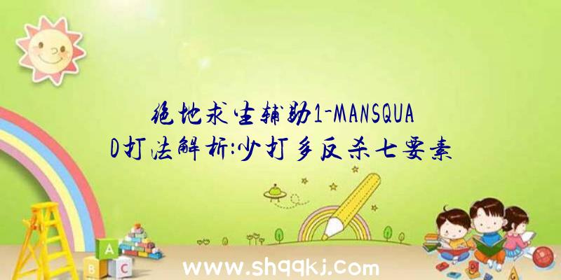 绝地求生辅助1-MANSQUAD打法解析:少打多反杀七要素