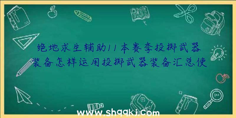 绝地求生辅助11本赛季投掷武器装备怎样运用投掷武器装备汇总使用技巧