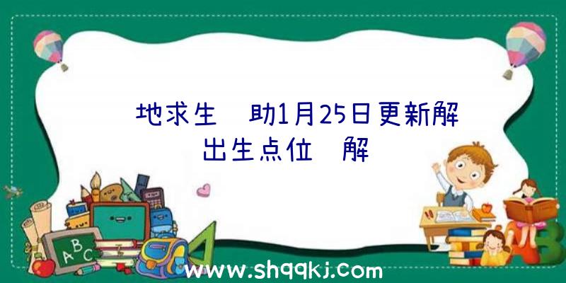 绝地求生辅助1月25日更新解读出生点位详解