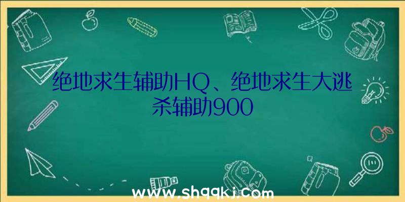 绝地求生辅助HQ、绝地求生大逃杀辅助900