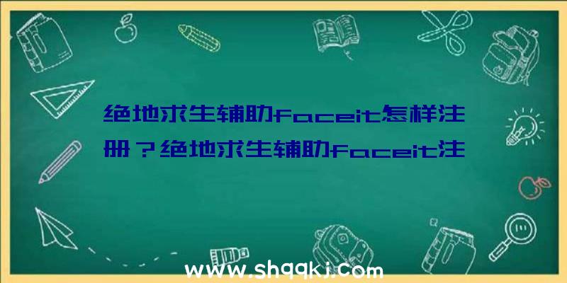 绝地求生辅助faceit怎样注册？绝地求生辅助faceit注册办法步调