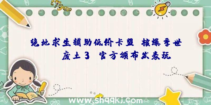 绝地求生辅助低价卡盟：核爆季世RPG《废土3》官方颁布发表玩家人数超越200万该作暂不支撑官方中文