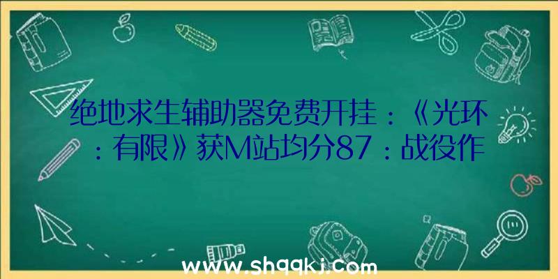 绝地求生辅助器免费开挂：《光环：有限》获M站均分87：战役作风共同且令人称心