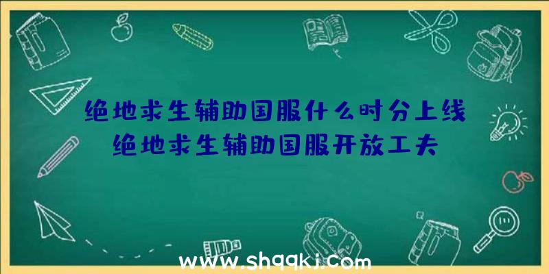 绝地求生辅助国服什么时分上线_绝地求生辅助国服开放工夫