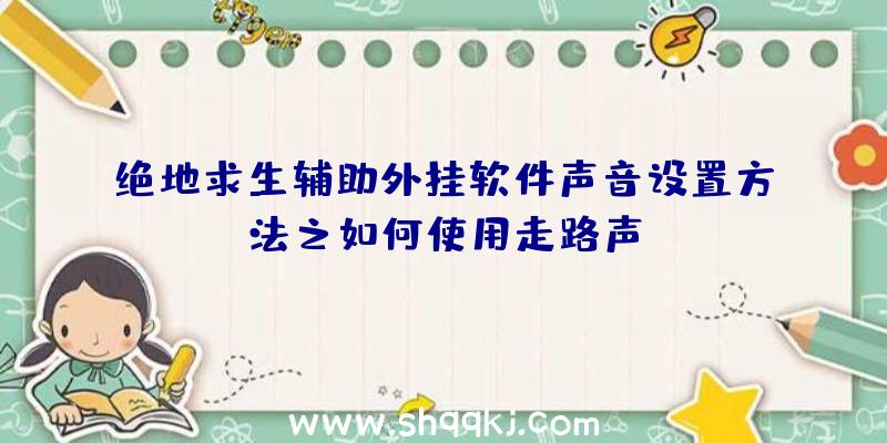 绝地求生辅助外挂软件声音设置方法之如何使用走路声