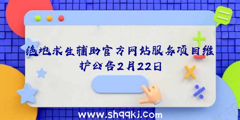 绝地求生辅助官方网站服务项目维护公告2月22日