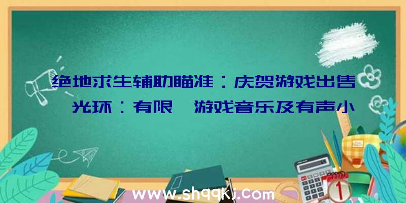 绝地求生辅助瞄准：庆贺游戏出售《光环：有限》游戏音乐及有声小说全体收费收听