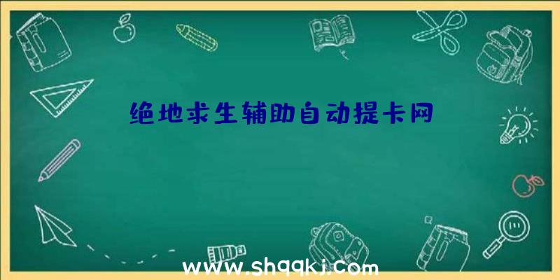 绝地求生辅助自动提卡网