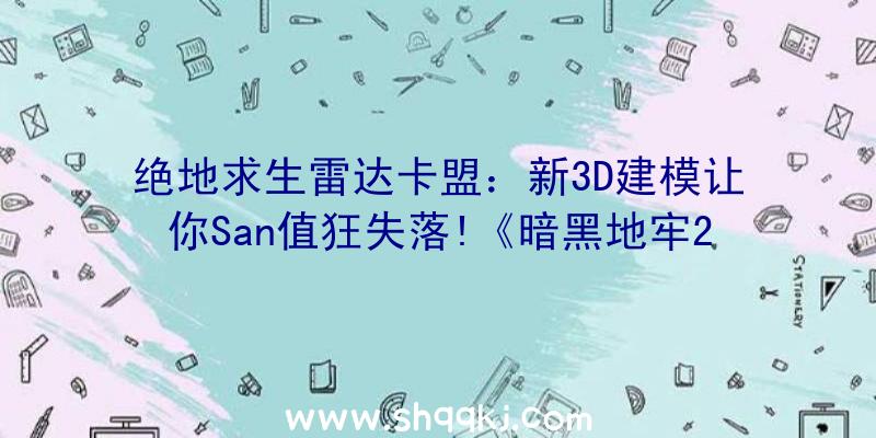 绝地求生雷达卡盟：新3D建模让你San值狂失落!《暗黑地牢2》地图及战役零碎展现