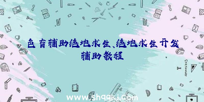 色盲辅助绝地求生、绝地求生开发辅助教程