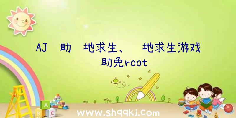 AJ辅助绝地求生、绝地求生游戏辅助免root