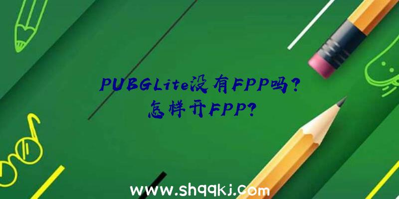 PUBGLite没有FPP吗？怎样开FPP？