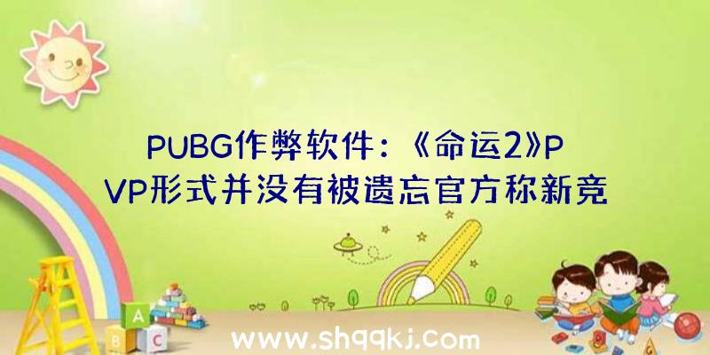 PUBG作弊软件：《命运2》PVP形式并没有被遗忘官方称新竞技场地图正在制造中