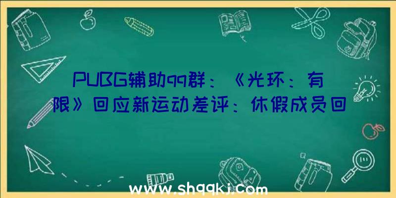 PUBG辅助qq群：《光环：有限》回应新运动差评：休假成员回归后即刻修复优化