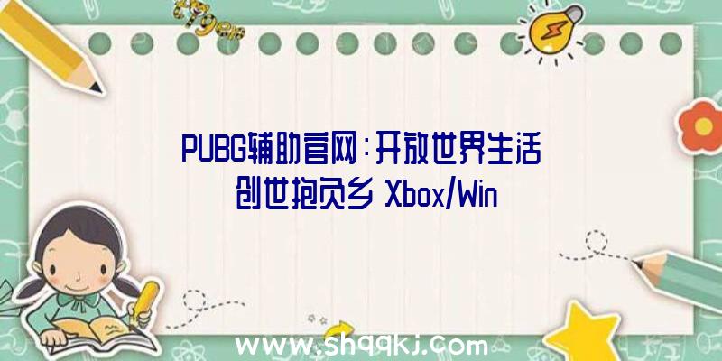 PUBG辅助官网：开放世界生活《创世抱负乡》Xbox/Win10版出售游戏今朝并非完成版