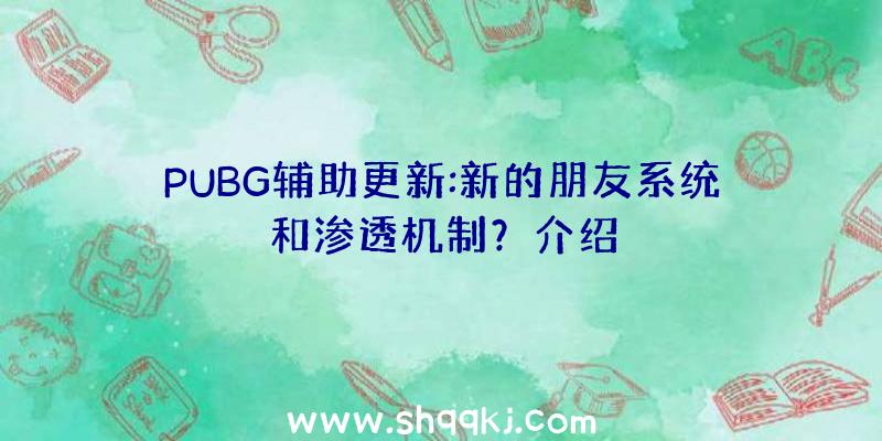 PUBG辅助更新:新的朋友系统和渗透机制？介绍