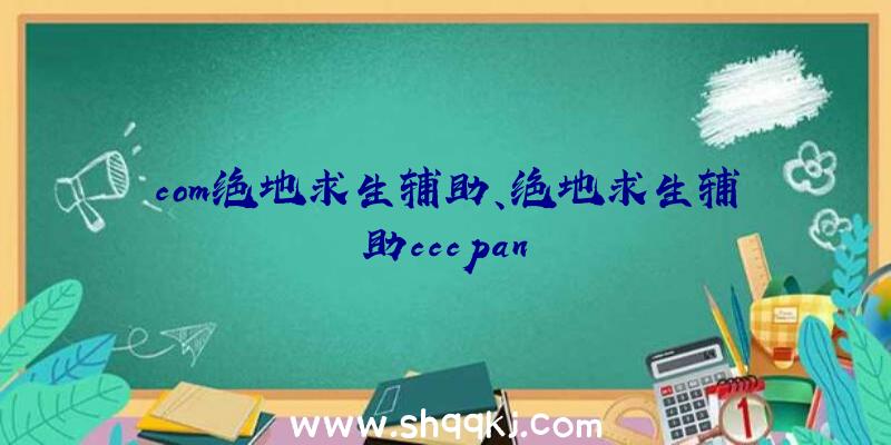 com绝地求生辅助、绝地求生辅助cccpan