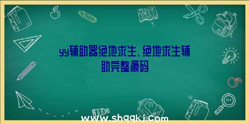 yy辅助器绝地求生、绝地求生辅助完整源码
