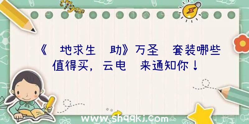 《绝地求生辅助》万圣节套装哪些值得买，云电脑来通知你！