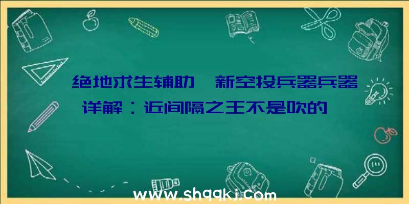 《绝地求生辅助》新空投兵器兵器详解：近间隔之王不是吹的