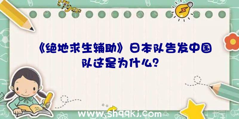 《绝地求生辅助》日本队告发中国队这是为什么？