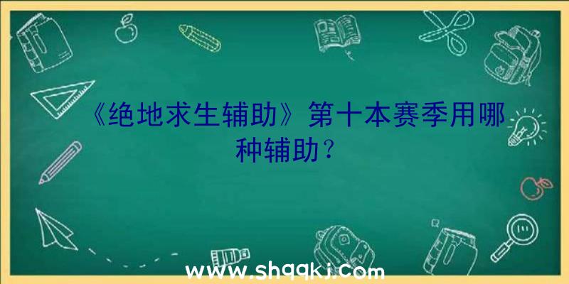 《绝地求生辅助》第十本赛季用哪种辅助？