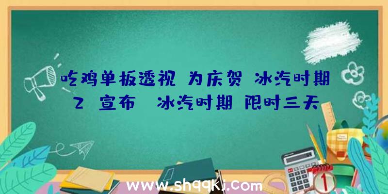 吃鸡单板透视：为庆贺《冰汽时期2》宣布!《冰汽时期》限时三天白嫖来了