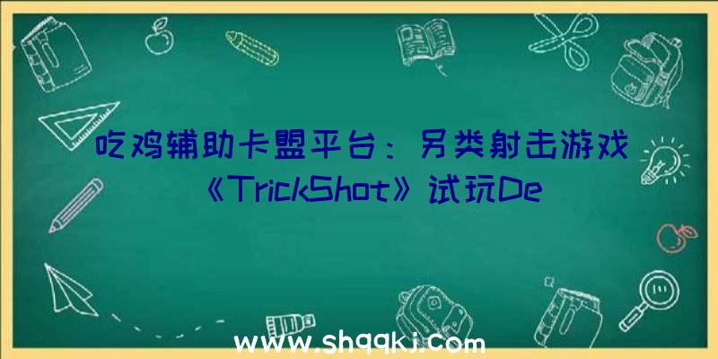 吃鸡辅助卡盟平台：另类射击游戏《TrickShot》试玩Demo现已上线可经过击杀、滑行等累计分数