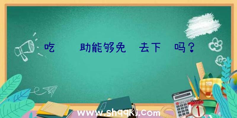 吃鸡辅助能够免费去下载吗？